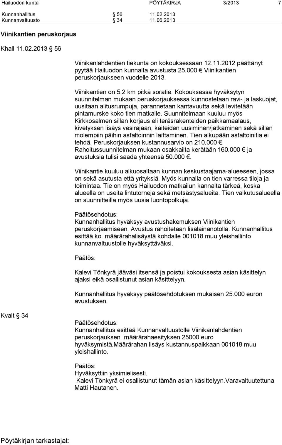 Kokouksessa hyväksytyn suunnitelman mukaan peruskorjauksessa kunnostetaan ravi- ja laskuojat, uusitaan alitusrumpuja, parannetaan kantavuutta sekä levitetään pintamurske koko tien matkalle.