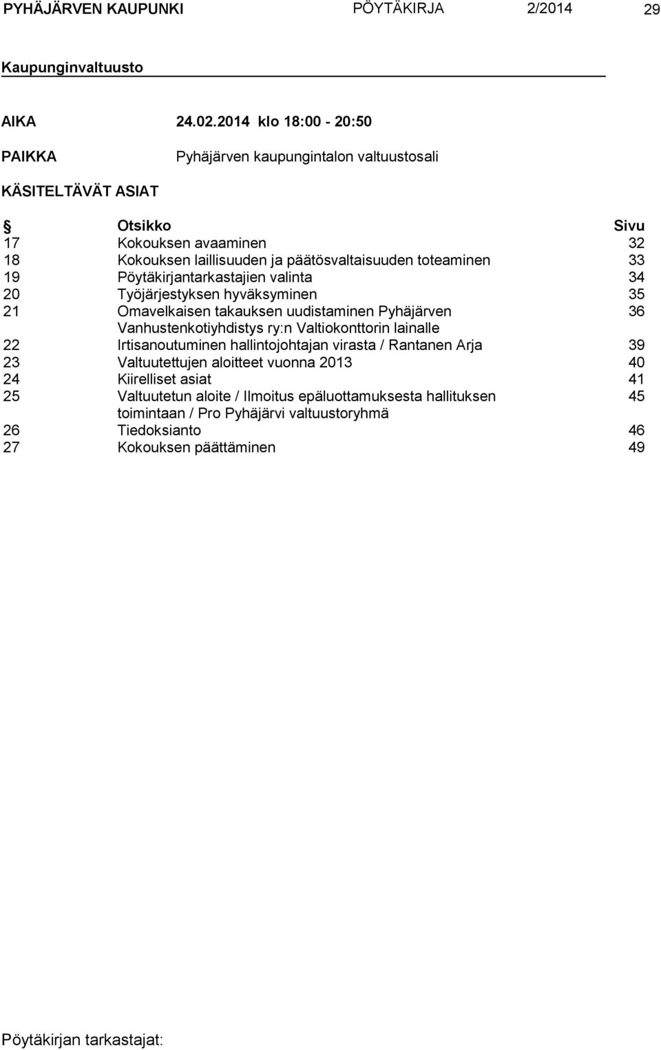 toteaminen 33 19 Pöytäkirjantarkastajien valinta 34 20 Työjärjestyksen hyväksyminen 35 21 Omavelkaisen takauksen uudistaminen Pyhäjärven 36 Vanhustenkotiyhdistys ry:n