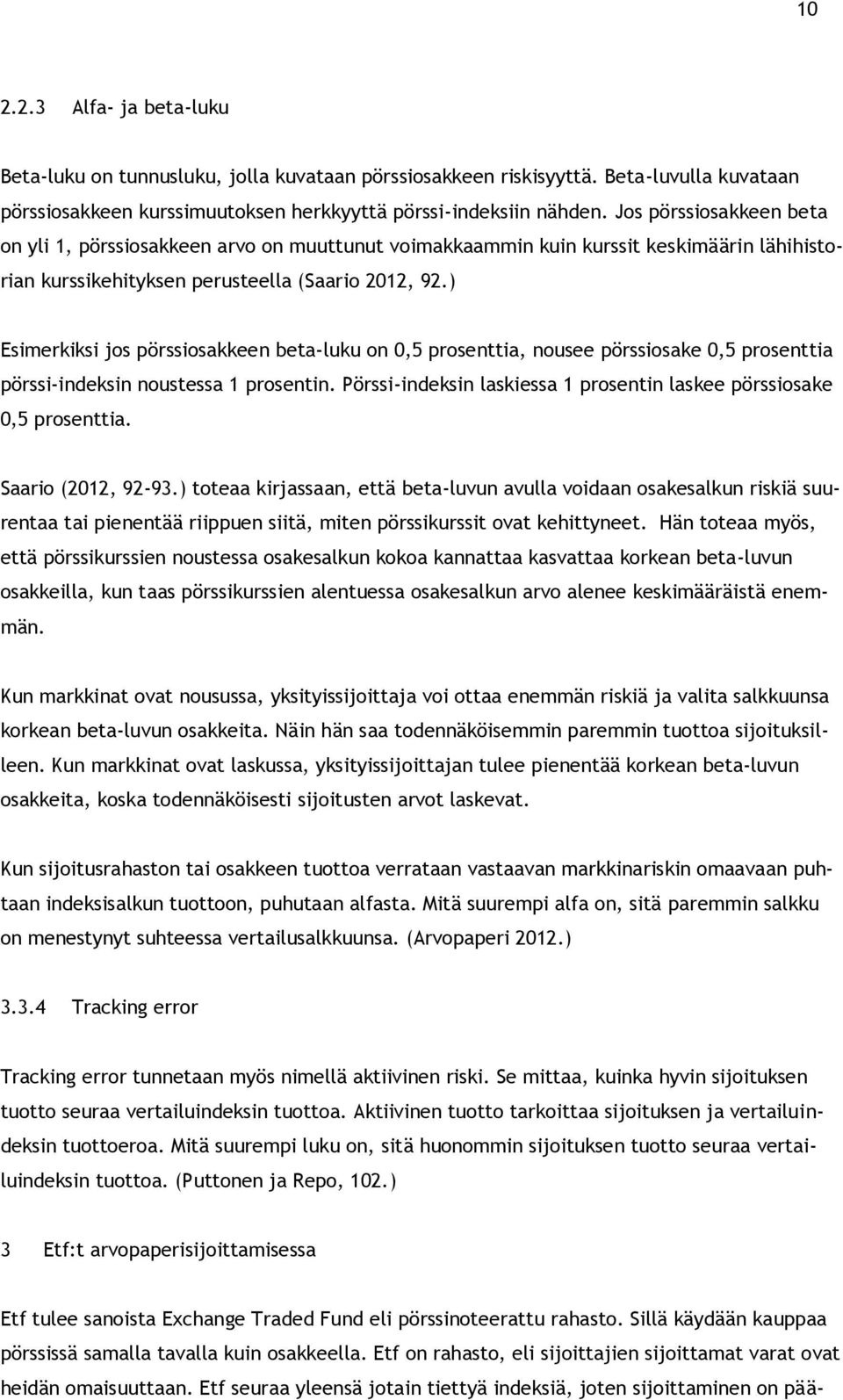 ) Esimerkiksi jos pörssiosakkeen beta-luku on 0,5 prosenttia, nousee pörssiosake 0,5 prosenttia pörssi-indeksin noustessa 1 prosentin.
