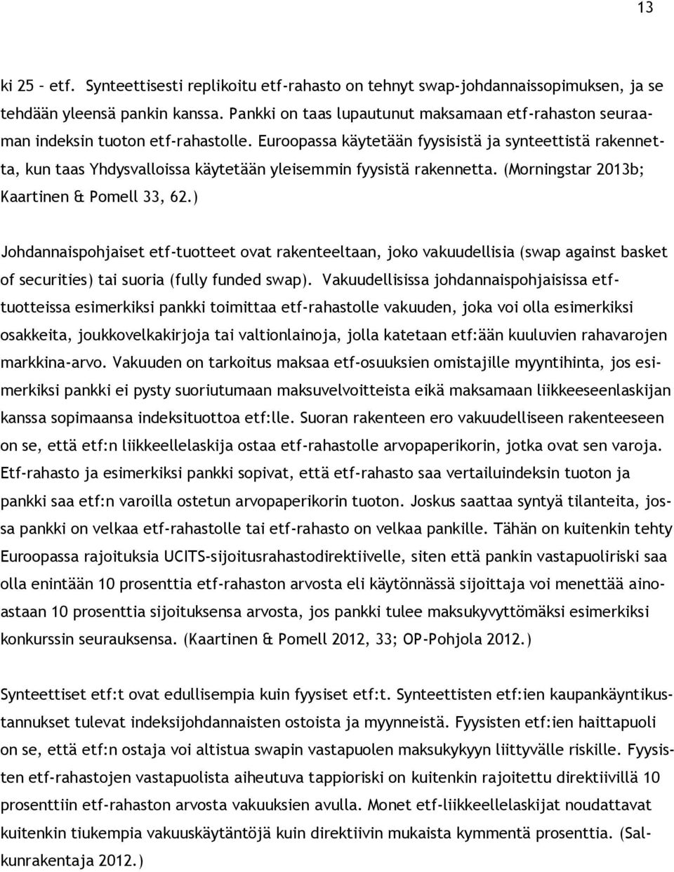 Euroopassa käytetään fyysisistä ja synteettistä rakennetta, kun taas Yhdysvalloissa käytetään yleisemmin fyysistä rakennetta. (Morningstar 2013b; Kaartinen & Pomell 33, 62.
