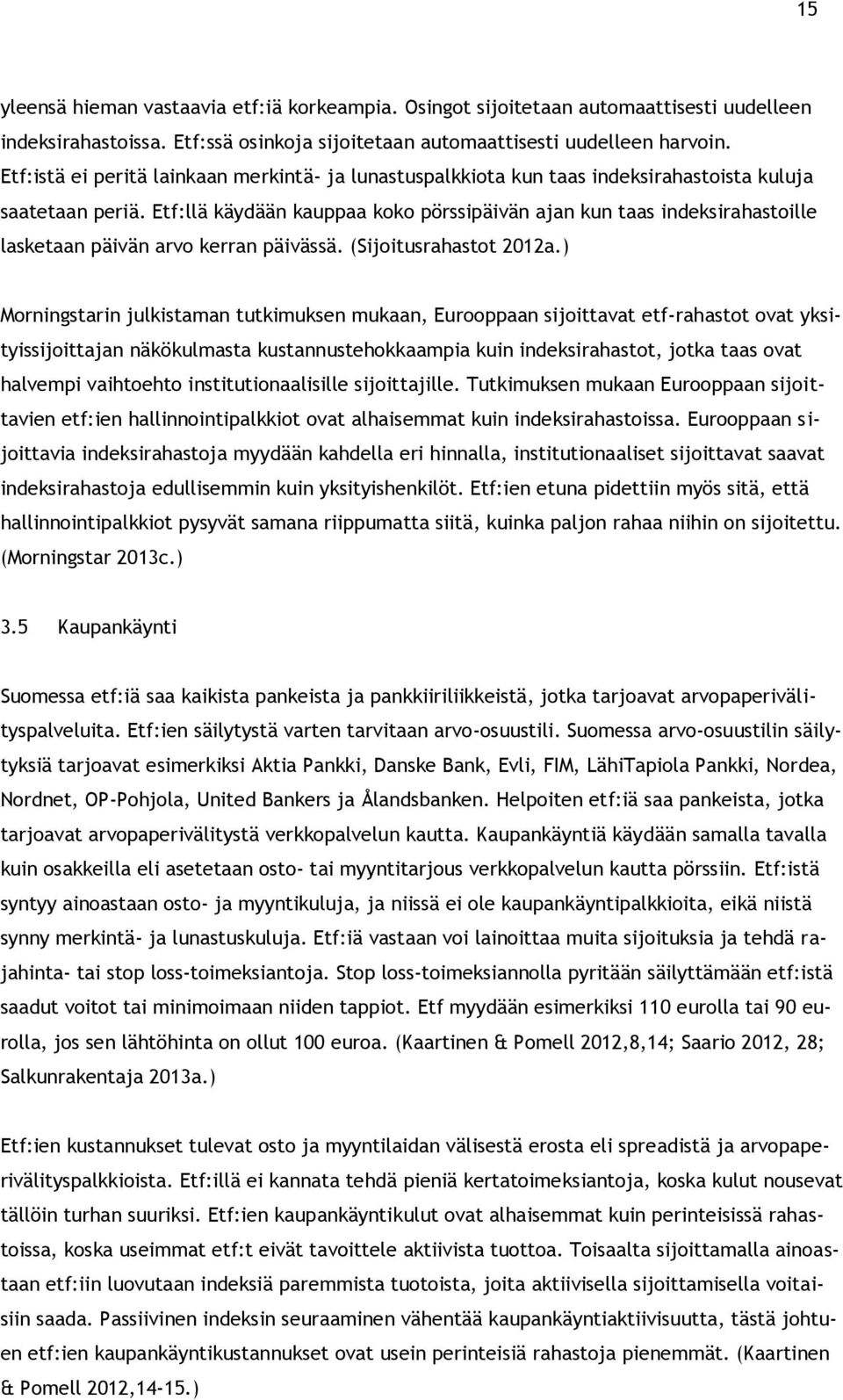 Etf:llä käydään kauppaa koko pörssipäivän ajan kun taas indeksirahastoille lasketaan päivän arvo kerran päivässä. (Sijoitusrahastot 2012a.
