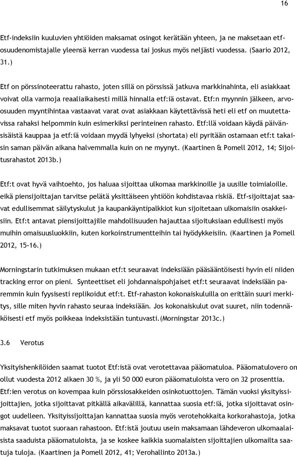 Etf:n myynnin jälkeen, arvoosuuden myyntihintaa vastaavat varat ovat asiakkaan käytettävissä heti eli etf on muutettavissa rahaksi helpommin kuin esimerkiksi perinteinen rahasto.