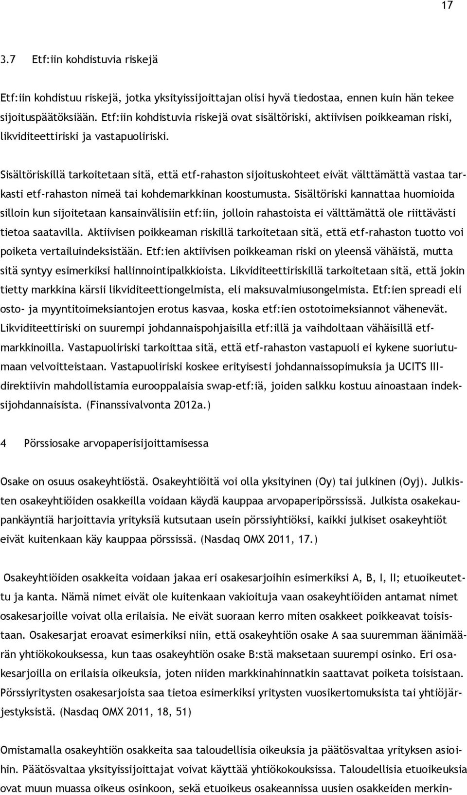 Sisältöriskillä tarkoitetaan sitä, että etf-rahaston sijoituskohteet eivät välttämättä vastaa tarkasti etf-rahaston nimeä tai kohdemarkkinan koostumusta.
