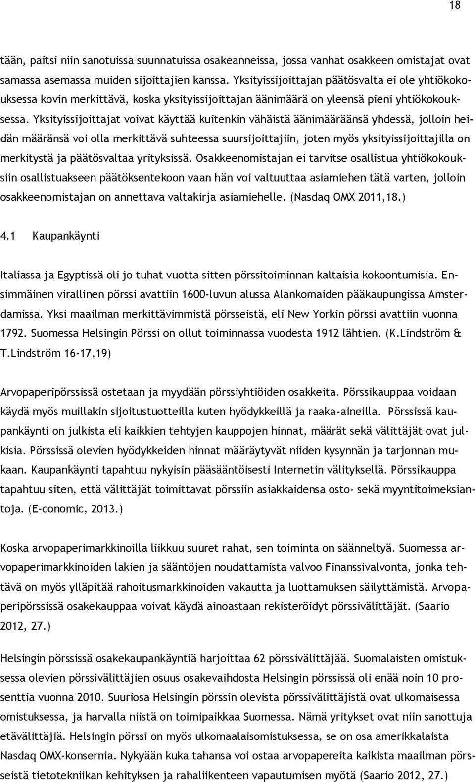 Yksityissijoittajat voivat käyttää kuitenkin vähäistä äänimääräänsä yhdessä, jolloin heidän määränsä voi olla merkittävä suhteessa suursijoittajiin, joten myös yksityissijoittajilla on merkitystä ja