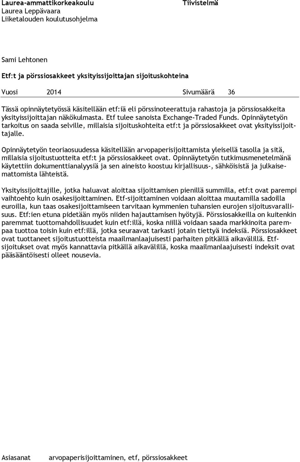 Opinnäytetyön tarkoitus on saada selville, millaisia sijoituskohteita etf:t ja pörssiosakkeet ovat yksityissijoittajalle.