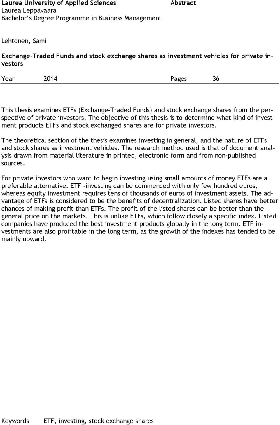 The objective of this thesis is to determine what kind of investment products ETFs and stock exchanged shares are for private investors.
