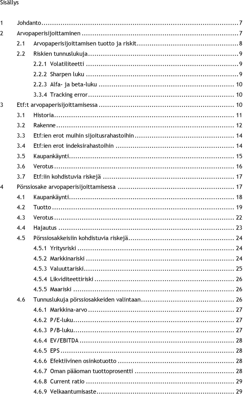 .. 14 3.5 Kaupankäynti... 15 3.6 Verotus... 16 3.7 Etf:iin kohdistuvia riskejä... 17 4 Pörssiosake arvopaperisijoittamisessa... 17 4.1 Kaupankäynti... 18 4.2 Tuotto... 19 4.3 Verotus... 22 4.