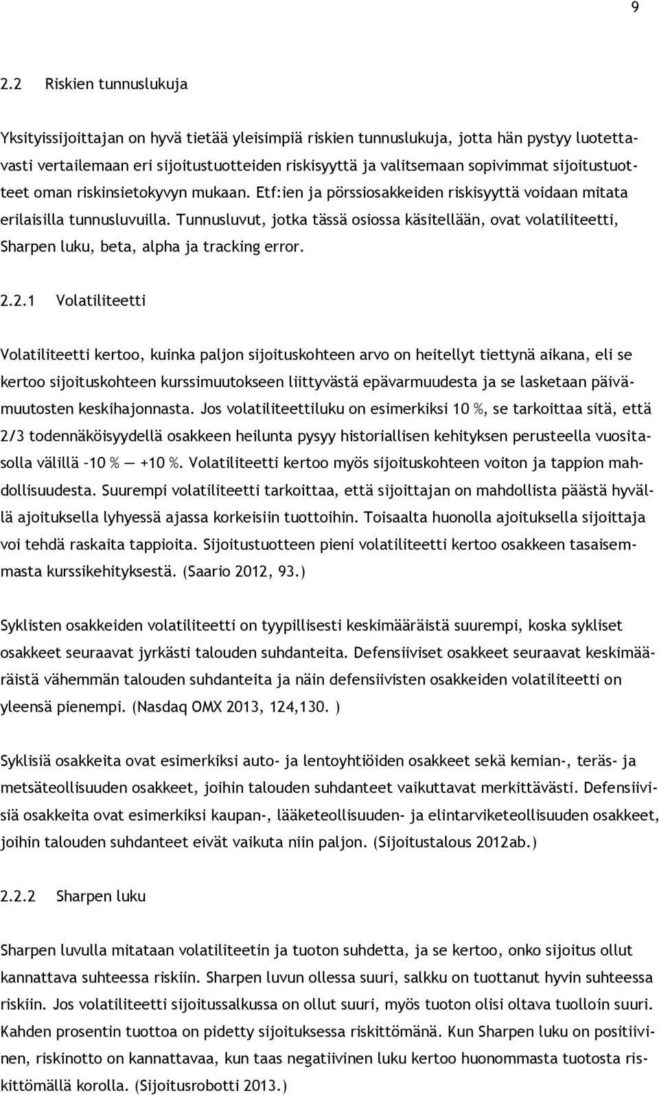 Tunnusluvut, jotka tässä osiossa käsitellään, ovat volatiliteetti, Sharpen luku, beta, alpha ja tracking error. 2.