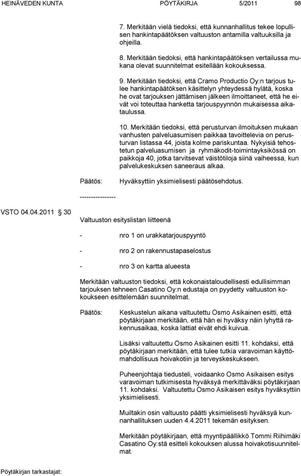 Merkitään tiedoksi, että Cramo Productio Oy:n tarjous tulee hankintapäätöksen käsittelyn yhteydessä hylätä, koska he ovat tarjouk sen jättämisen jälkeen ilmoittaneet, että he eivät voi toteut taa han