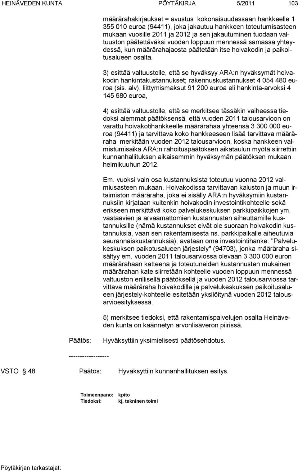 3) esittää valtuustolle, että se hyväksyy ARA:n hyväksymät hoivakodin hankin takustannukset; rakennuskustannukset 4 054 480 euroa (sis.