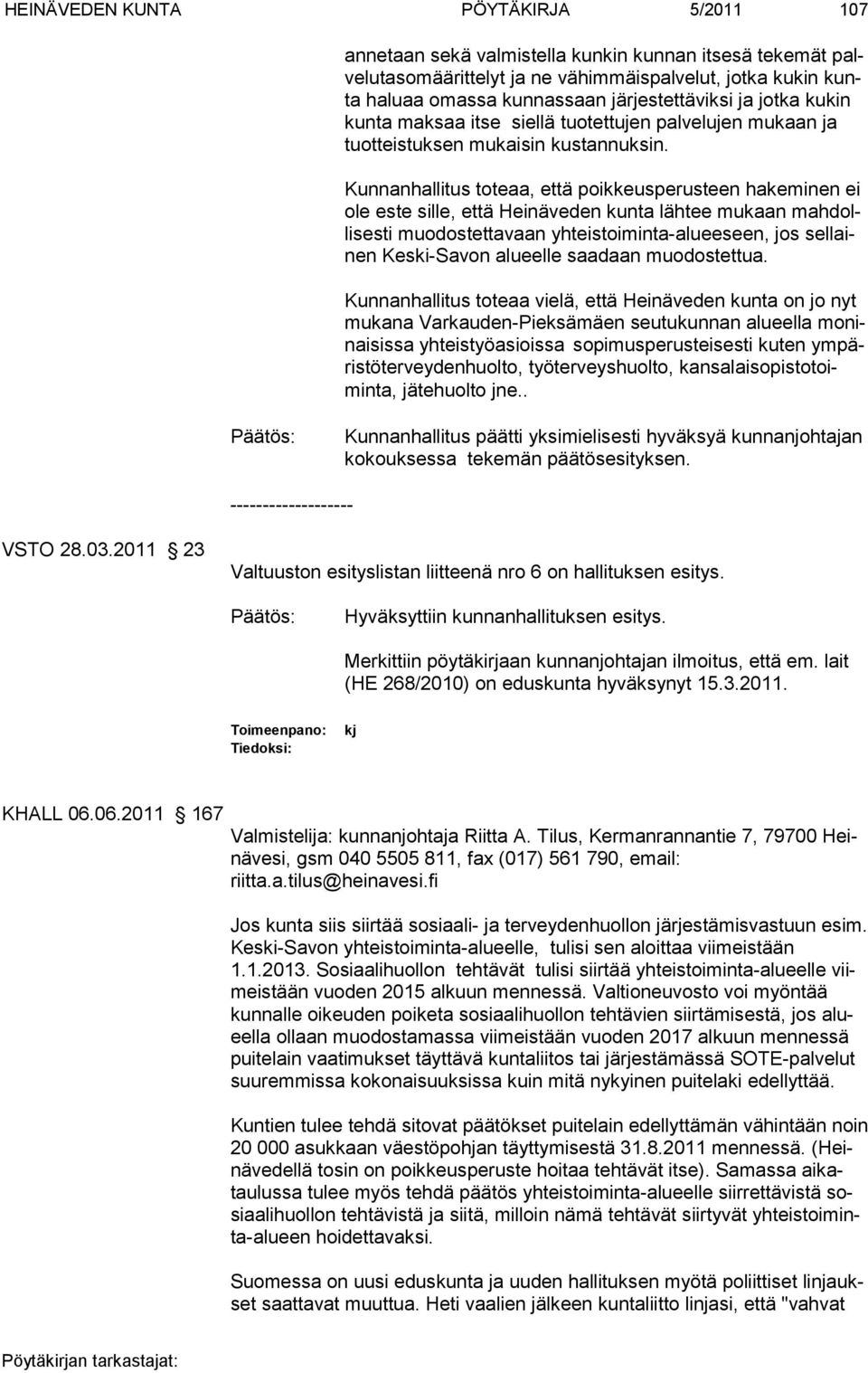 Kunnanhallitus toteaa, että poikkeusperusteen hakeminen ei ole este sille, että Heinäveden kunta lähtee mukaan mahdollisesti muodos tettavaan yh teistoiminta-alueeseen, jos sellainen Keski-Sa von