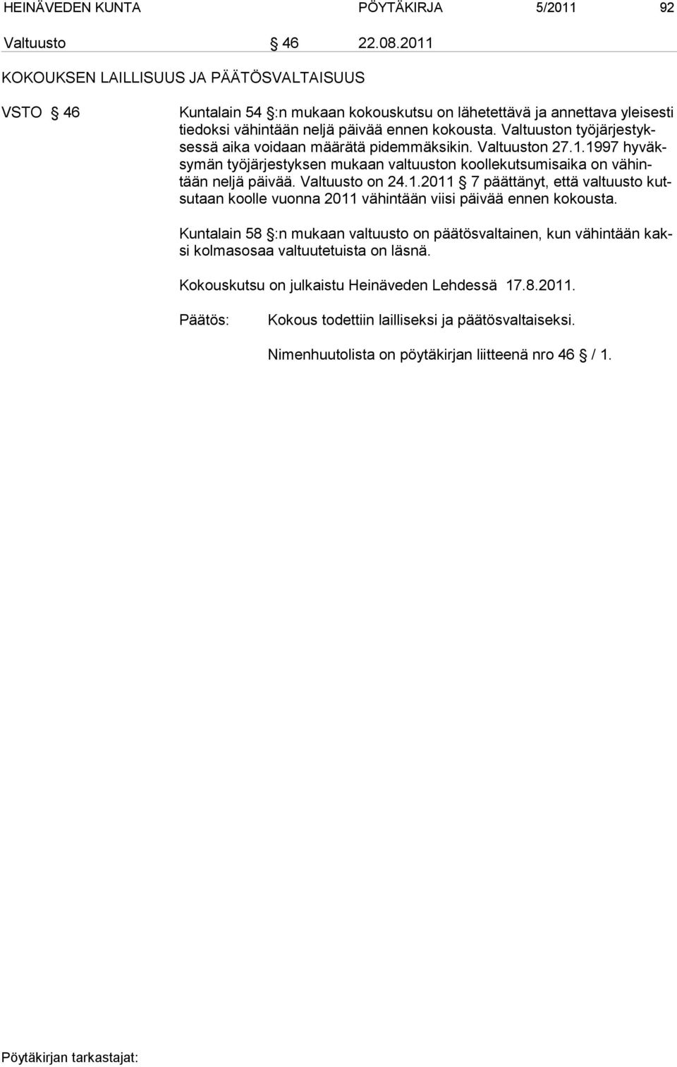 Valtuuston työjärjestyksessä aika voidaan määrätä pidemmäksikin. Valtuuston 27.1.1997 hyväksymän työjärjestyksen mukaan valtuuston koollekutsumisaika on vähintään neljä päivää. Valtuusto on 24.1.2011 7 päättänyt, että valtuusto kutsutaan koolle vuonna 2011 vähintään viisi päivää ennen kokousta.