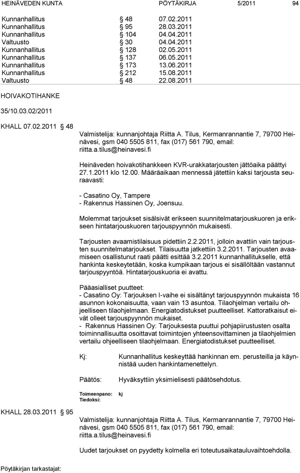 Tilus, Kermanrannantie 7, 79700 Heinävesi, gsm 040 5505 811, fax (017) 561 790, email: riitta.a.tilus@heinavesi.fi Heinäveden hoivakotihankkeen KVR-urakkatarjousten jättöaika päättyi 27.1.2011 klo 12.