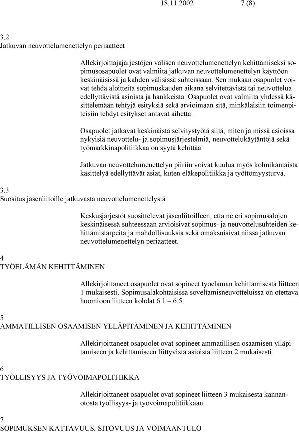 ja kahden välisissä suhteissaan. Sen mukaan osapuolet voivat tehdä aloitteita sopimuskauden aikana selvitettävistä tai neuvottelua edellyttävistä asioista ja hankkeista.
