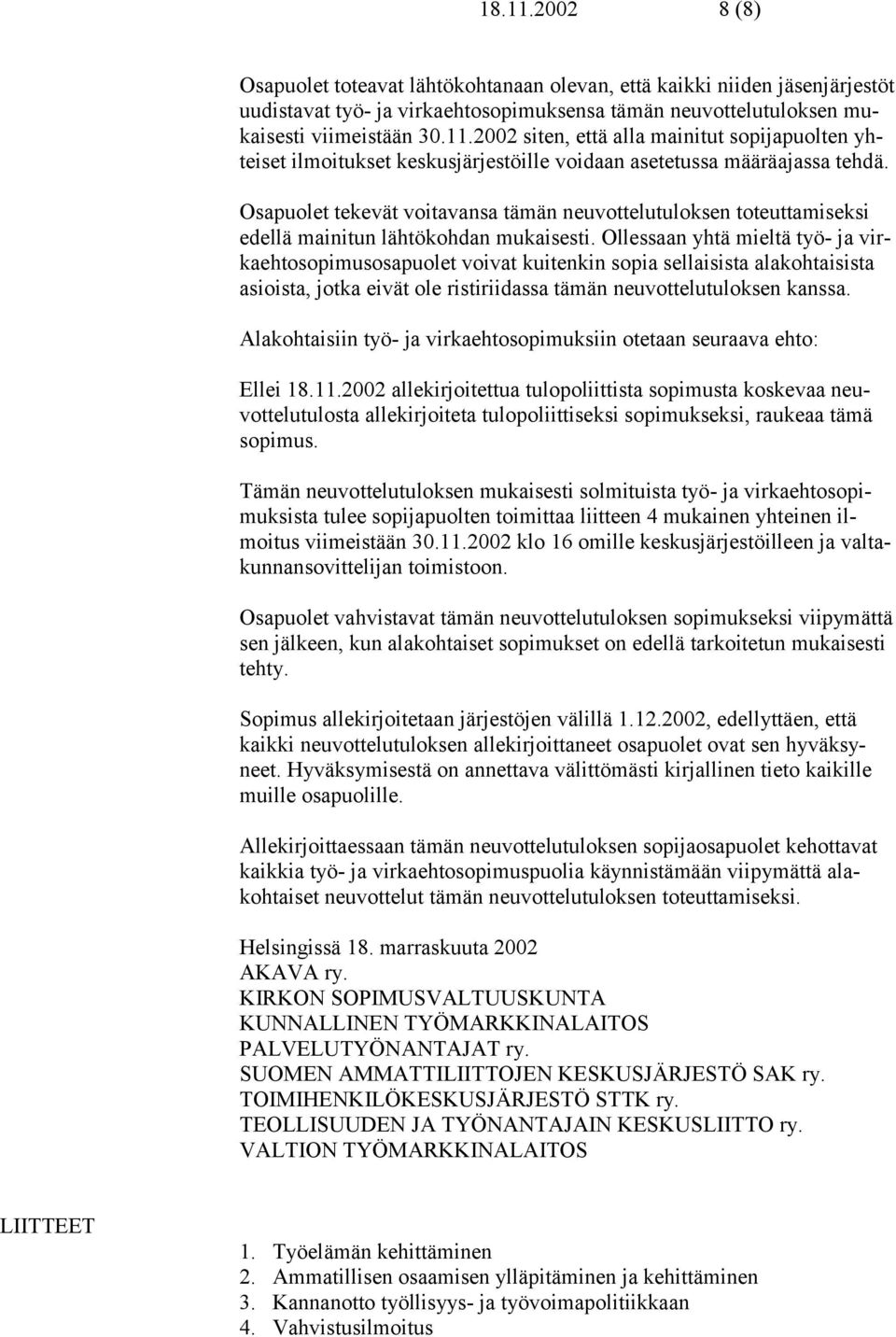 Ollessaan yhtä mieltä työ- ja virkaehtosopimusosapuolet voivat kuitenkin sopia sellaisista alakohtaisista asioista, jotka eivät ole ristiriidassa tämän neuvottelutuloksen kanssa.