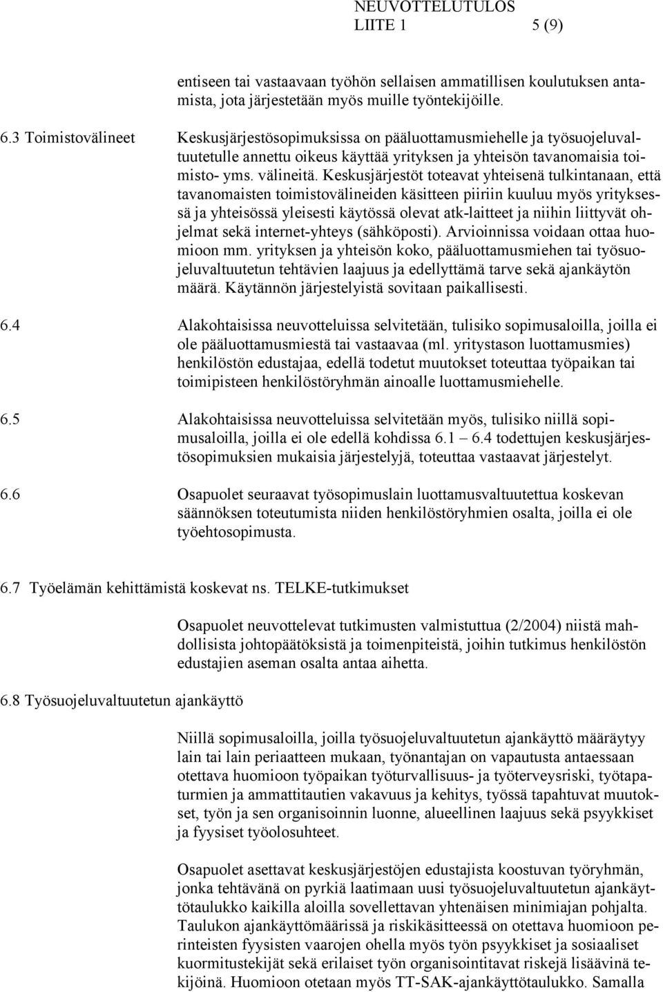 Keskusjärjestöt toteavat yhteisenä tulkintanaan, että tavanomaisten toimistovälineiden käsitteen piiriin kuuluu myös yrityksessä ja yhteisössä yleisesti käytössä olevat atk-laitteet ja niihin