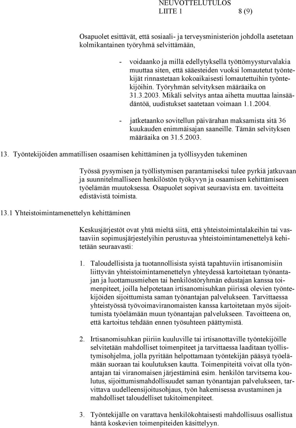 Mikäli selvitys antaa aihetta muuttaa lainsäädäntöä, uudistukset saatetaan voimaan 1.1.2004. - jatketaanko sovitellun päivärahan maksamista sitä 36 kuukauden enimmäisajan saaneille.