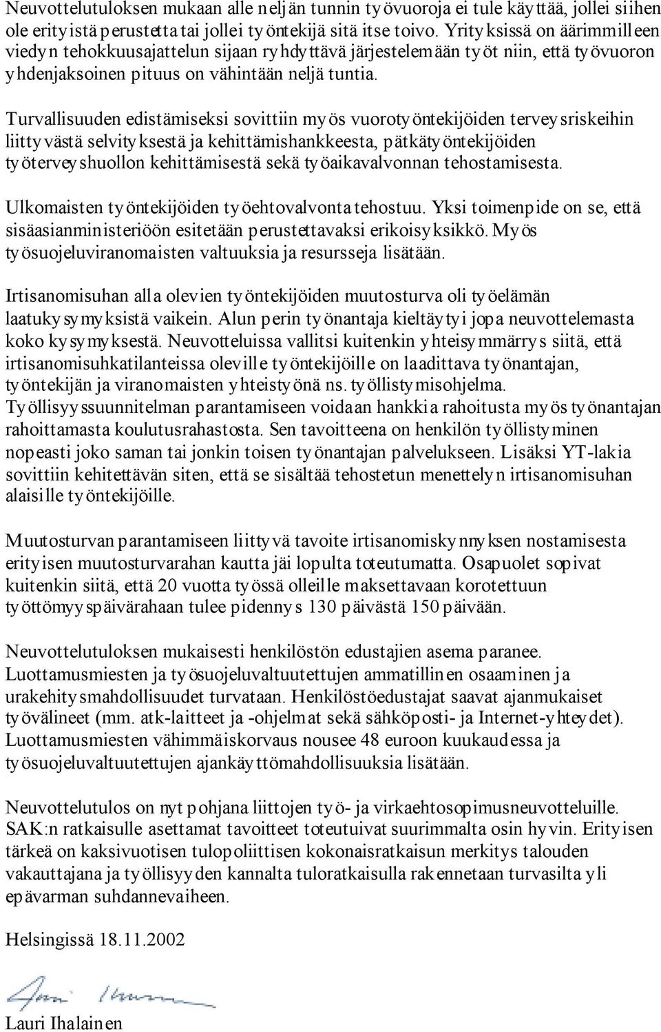 Turvallisuuden edistämiseksi sovittiin myös vuorotyöntekijöiden terveysriskeihin liittyvästä selvityksestä ja kehittämishankkeesta, pätkätyöntekijöiden työterveyshuollon kehittämisestä sekä
