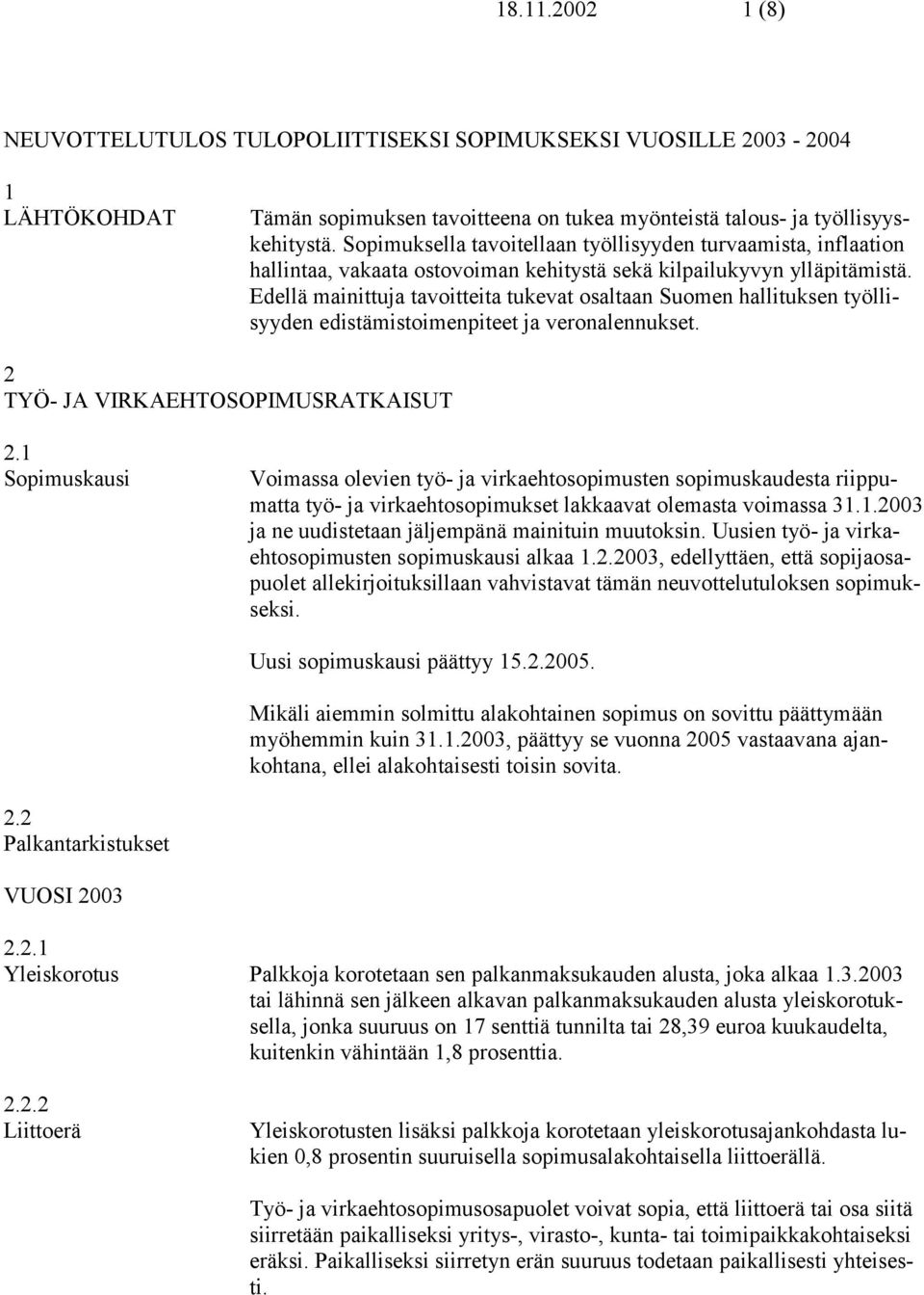 Edellä mainittuja tavoitteita tukevat osaltaan Suomen hallituksen työllisyyden edistämistoimenpiteet ja veronalennukset. 2 TYÖ- JA VIRKAEHTOSOPIMUSRATKAISUT 2.