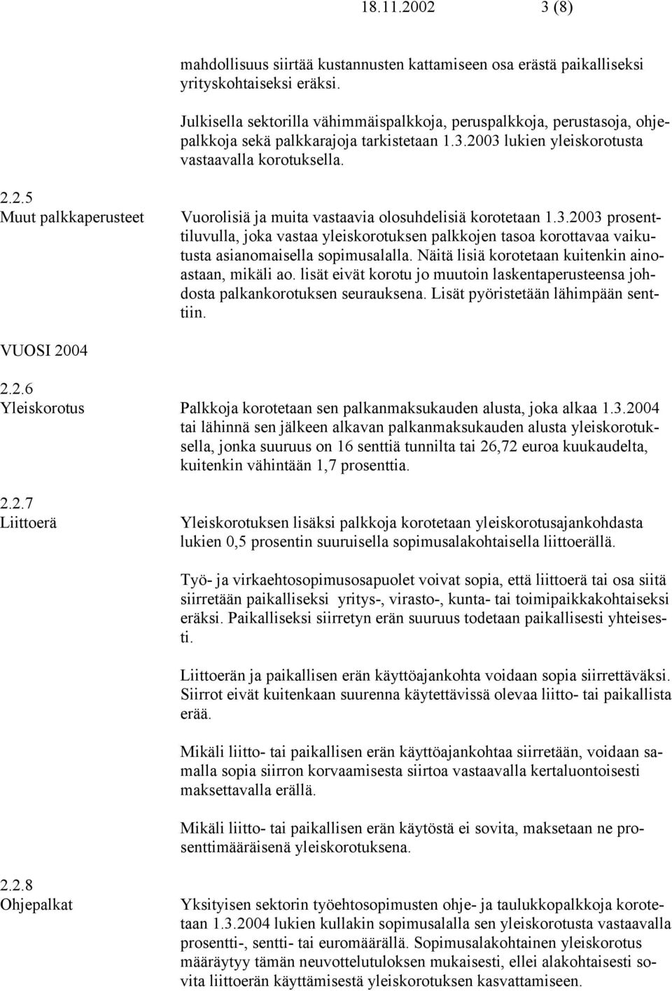 3.2003 prosenttiluvulla, joka vastaa yleiskorotuksen palkkojen tasoa korottavaa vaikutusta asianomaisella sopimusalalla. Näitä lisiä korotetaan kuitenkin ainoastaan, mikäli ao.
