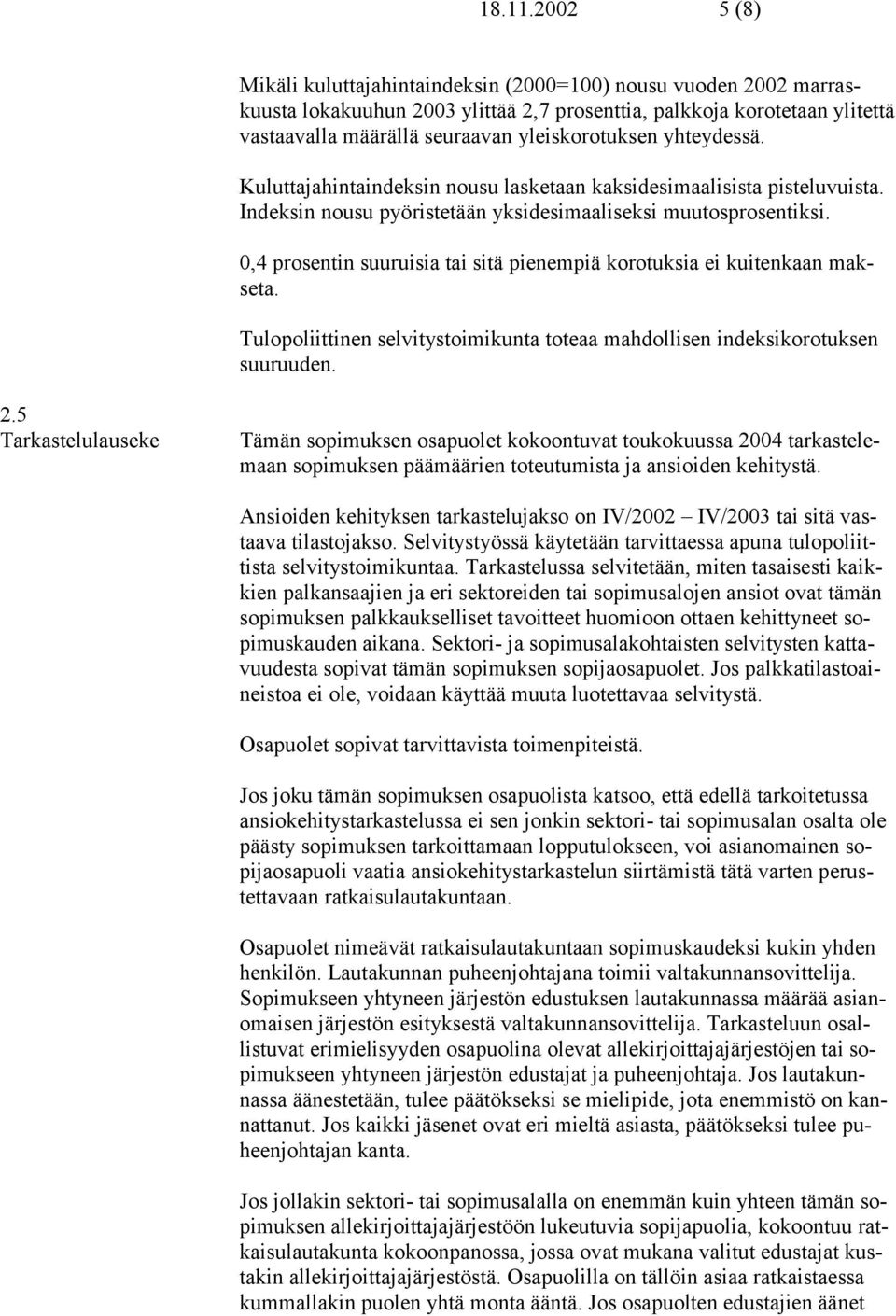 yhteydessä. Kuluttajahintaindeksin nousu lasketaan kaksidesimaalisista pisteluvuista. Indeksin nousu pyöristetään yksidesimaaliseksi muutosprosentiksi.