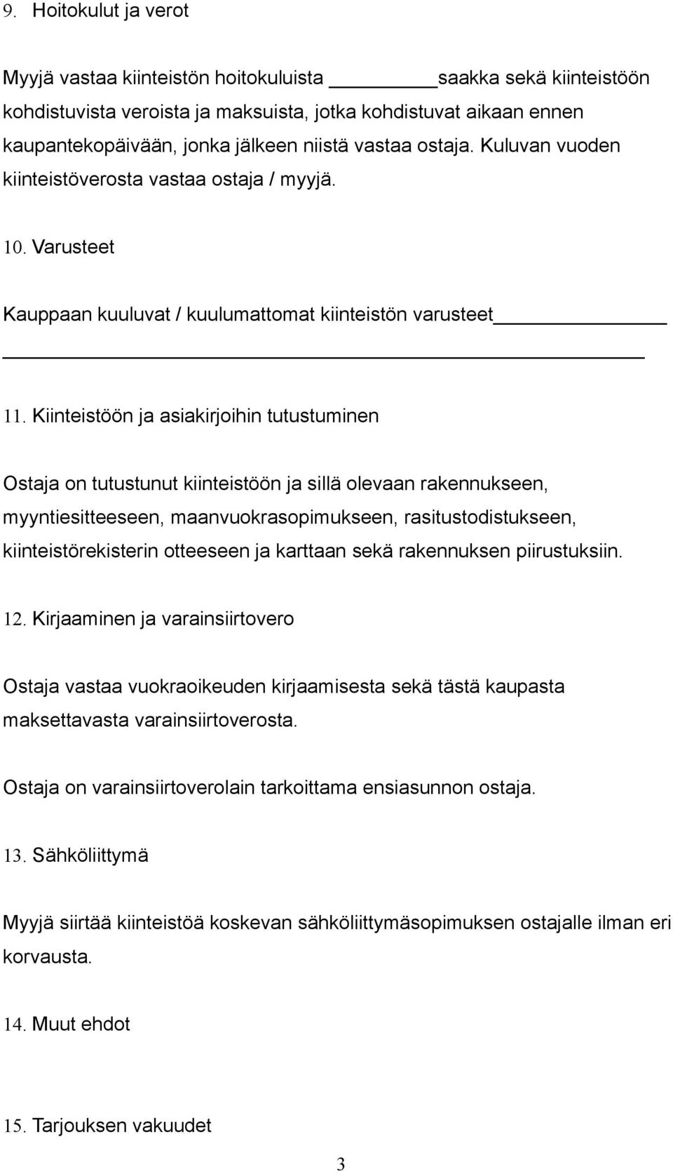 Kiinteistöön ja asiakirjoihin tutustuminen Ostaja on tutustunut kiinteistöön ja sillä olevaan rakennukseen, myyntiesitteeseen, maanvuokrasopimukseen, rasitustodistukseen, kiinteistörekisterin