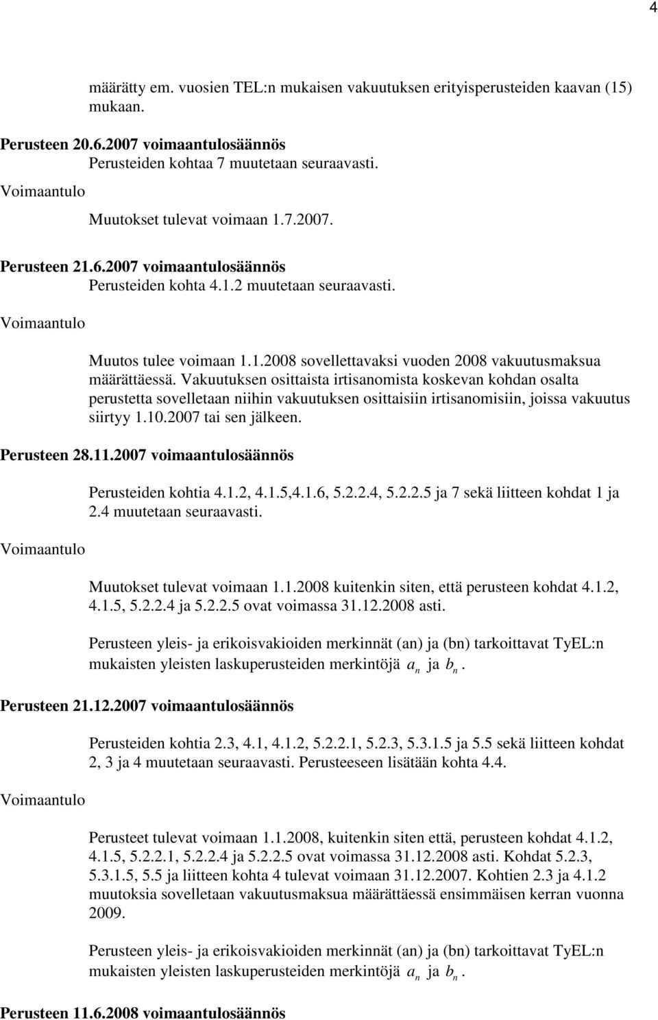 Vauutusen osittaista irtisanomista osean ohdan osalta perustetta soelletaan niihin auutusen osittaisiin irtisanomisiin, joissa auutus siirtyy.0.2007 tai sen jäleen. Perusteen 28.