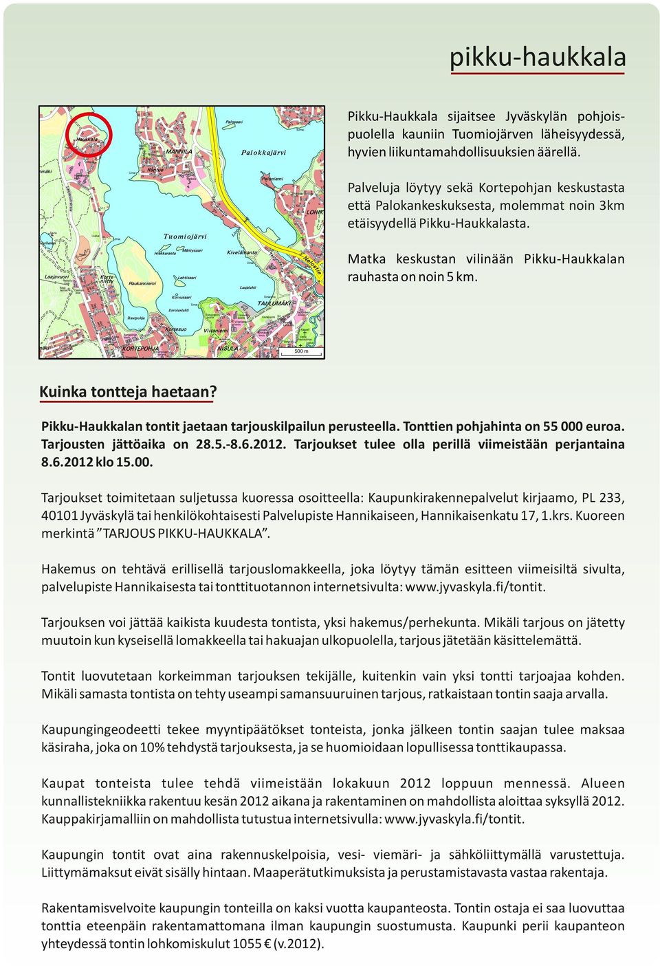 500 m Kuinka tontteja haetaan? Pikku-Haukkalan tontit jaetaan tarjouskilpailun perusteella. Tonttien pohjahinta on 55 000 euroa. Tarjousten jättöaika on 28.5.-8.6.2012.