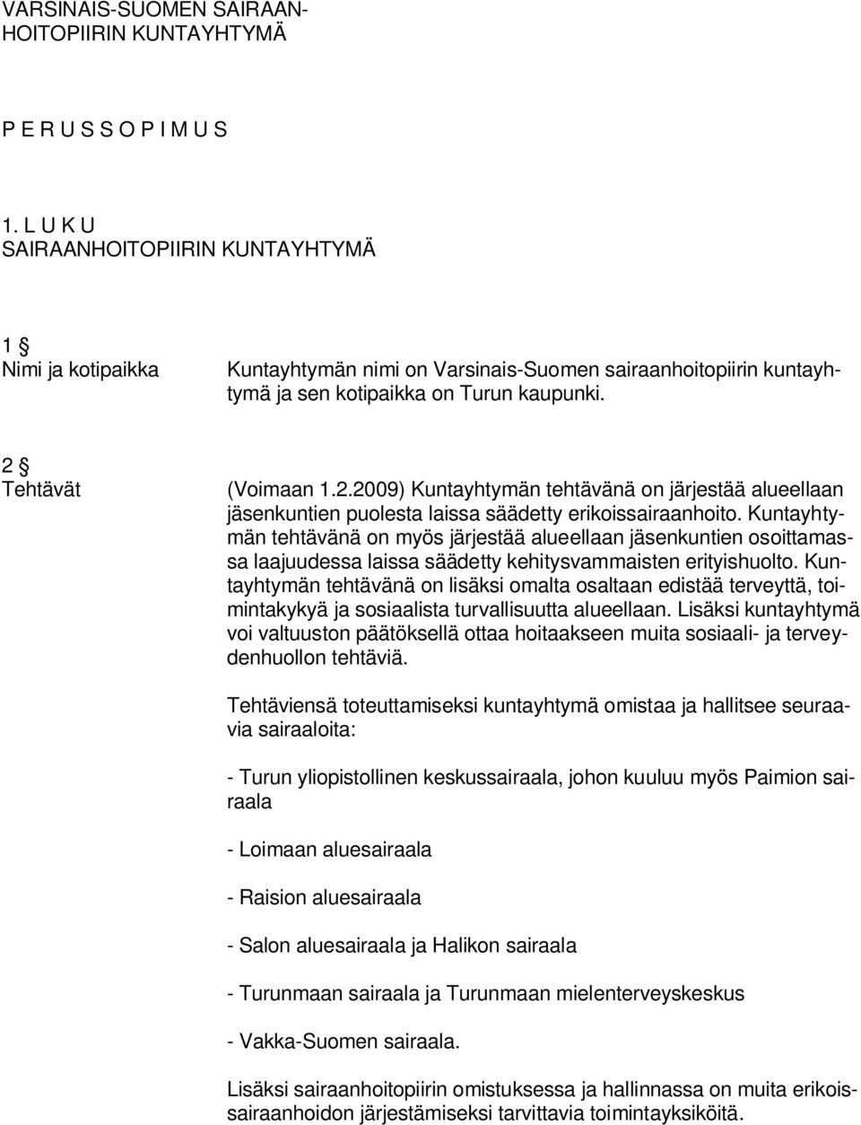 Tehtävät (Voimaan 1.2.2009) Kuntayhtymän tehtävänä on järjestää alueellaan jäsenkuntien puolesta laissa säädetty erikoissairaanhoito.