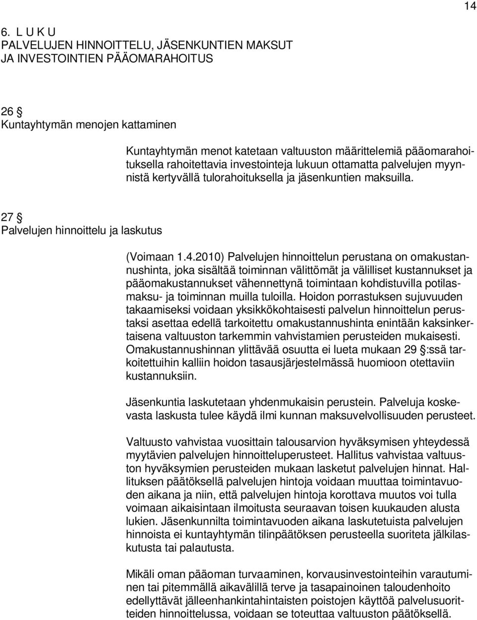 2010) Palvelujen hinnoittelun perustana on omakustannushinta, joka sisältää toiminnan välittömät ja välilliset kustannukset ja pääomakustannukset vähennettynä toimintaan kohdistuvilla potilasmaksu-