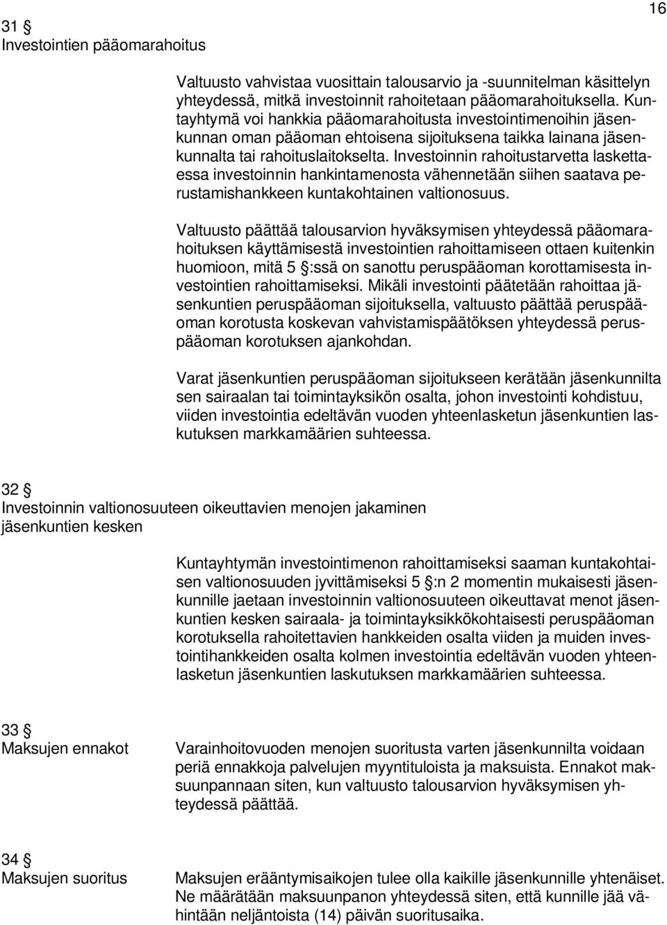 Investoinnin rahoitustarvetta laskettaessa investoinnin hankintamenosta vähennetään siihen saatava perustamishankkeen kuntakohtainen valtionosuus.