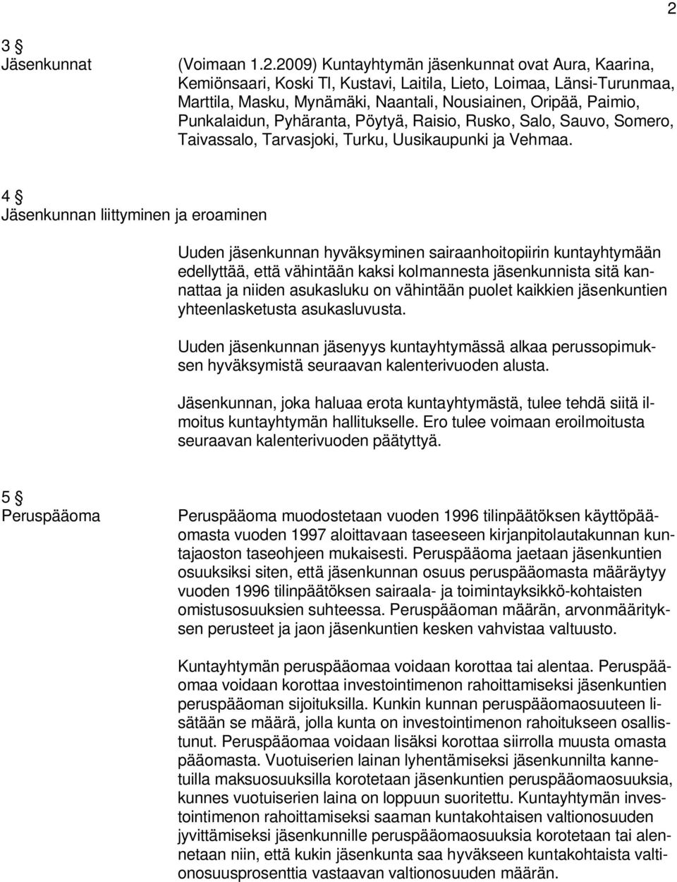 4 Jäsenkunnan liittyminen ja eroaminen Uuden jäsenkunnan hyväksyminen sairaanhoitopiirin kuntayhtymään edellyttää, että vähintään kaksi kolmannesta jäsenkunnista sitä kannattaa ja niiden asukasluku