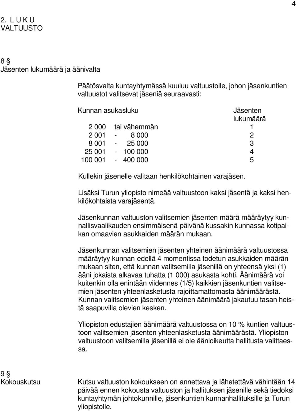 Lisäksi Turun yliopisto nimeää valtuustoon kaksi jäsentä ja kaksi henkilökohtaista varajäsentä.