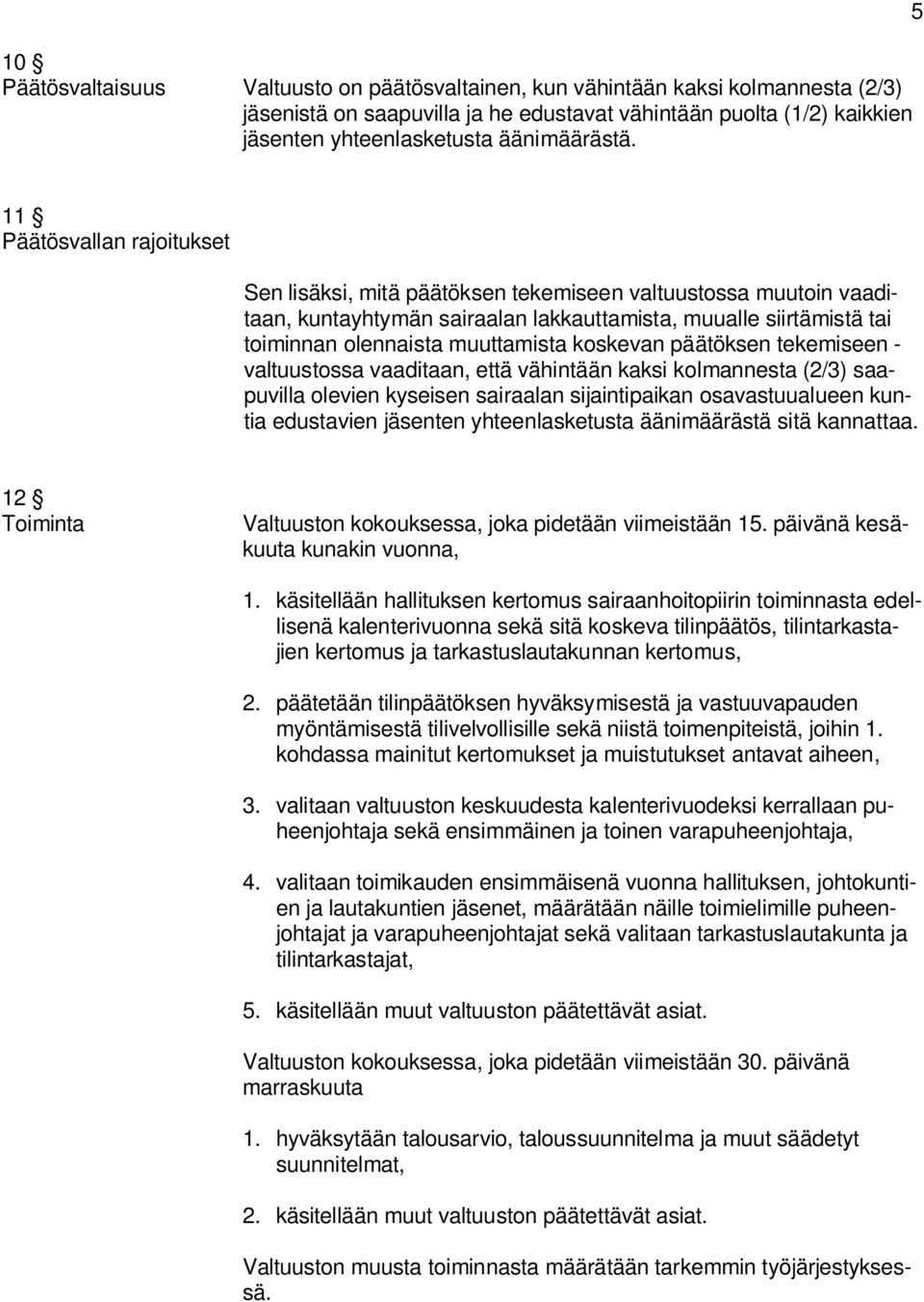 koskevan päätöksen tekemiseen - valtuustossa vaaditaan, että vähintään kaksi kolmannesta (2/3) saapuvilla olevien kyseisen sairaalan sijaintipaikan osavastuualueen kuntia edustavien jäsenten