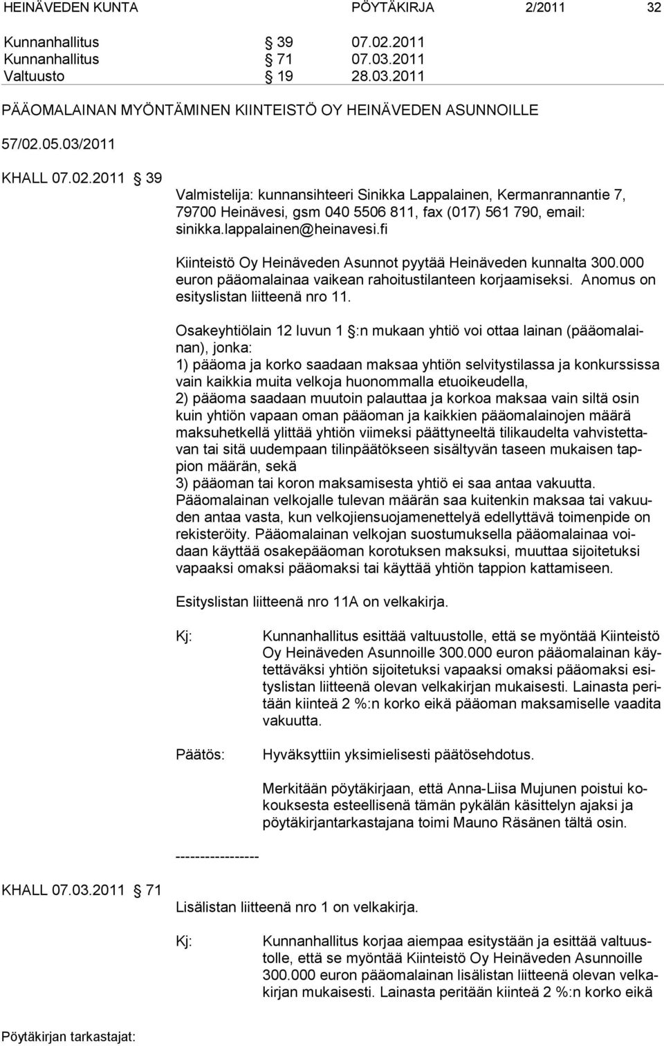 fi Kiinteistö Oy Heinäveden Asunnot pyytää Heinäveden kunnalta 300.000 euron pääomalainaa vaikean rahoitustilanteen korjaamiseksi. Anomus on esi tys lis tan liit tee nä nro 11.
