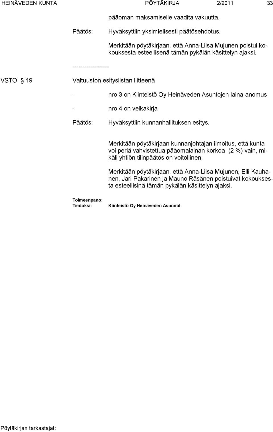 VSTO 19 Valtuuston esityslistan liitteenä - nro 3 on Kiinteistö Oy Heinäveden Asuntojen laina-anomus - nro 4 on velkakirja Hyväksyttiin kunnanhallituksen esitys.
