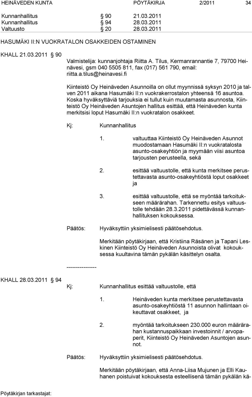 fi Kiinteistö Oy Heinäveden Asunnoilla on ollut myynnissä syksyn 2010 ja talven 2011 aikana Hasumäki II:n vuokrakerrostalon yhteensä 16 asuntoa.