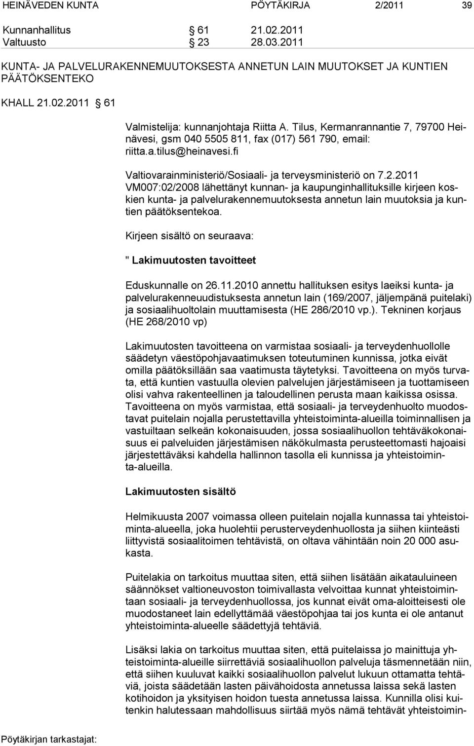 2011 VM007:02/2008 lähettänyt kunnan- ja kaupunginhallituksille kirjeen koskien kunta- ja palvelurakennemuutoksesta annetun lain muutoksia ja kuntien päätöksentekoa.