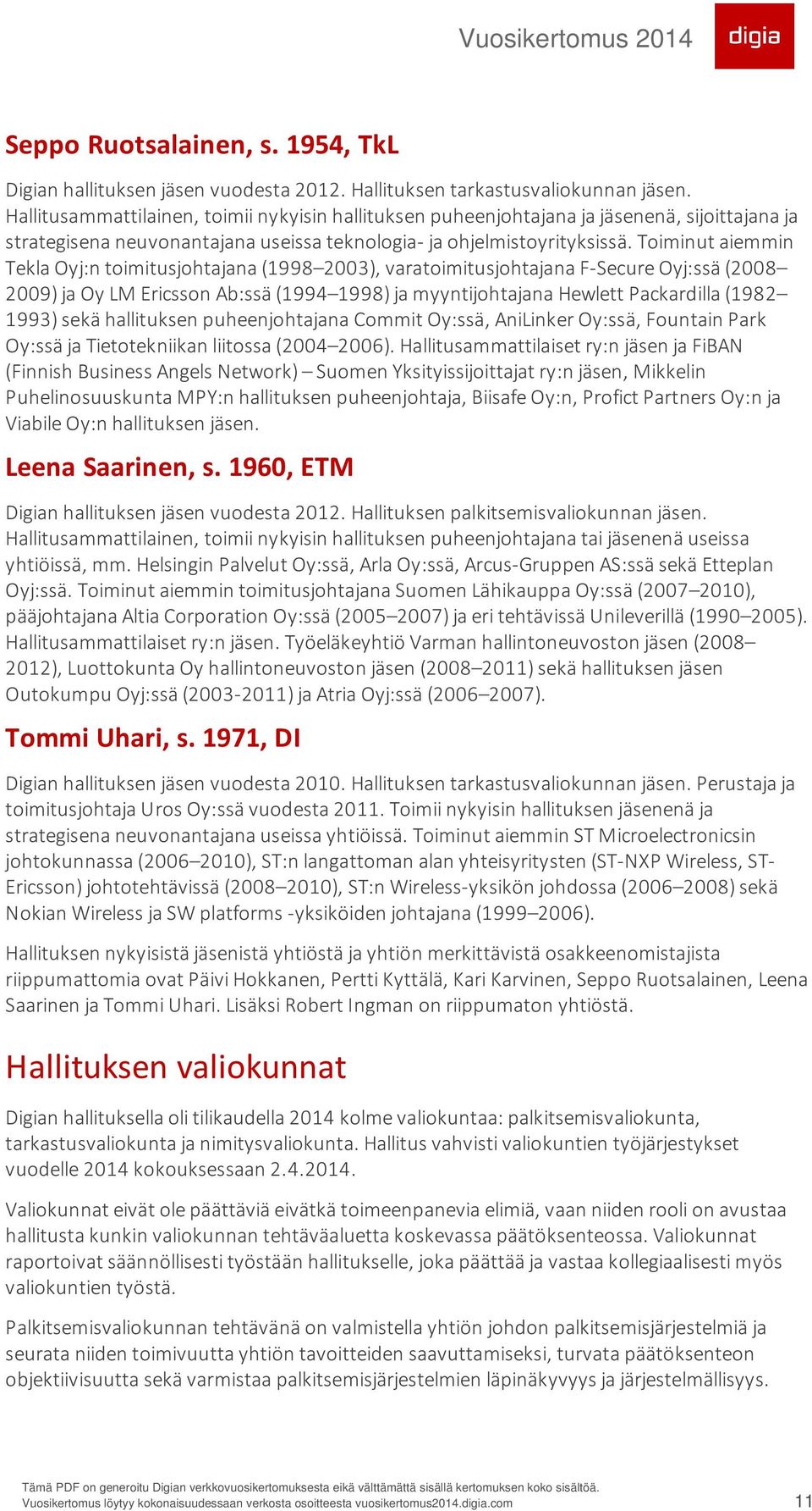 Toiminut aiemmin Tekla Oyj:n toimitusjohtajana (1998 2003), varatoimitusjohtajana F-Secure Oyj:ssä (2008 2009) ja Oy LM Ericsson Ab:ssä (1994 1998) ja myyntijohtajana Hewlett Packardilla (1982 1993)