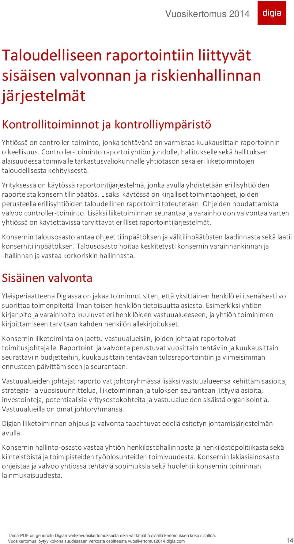 Controller-toiminto raportoi yhtiön johdolle, hallitukselle sekä hallituksen alaisuudessa toimivalle tarkastusvaliokunnalle yhtiötason sekä eri liiketoimintojen taloudellisesta kehityksestä.