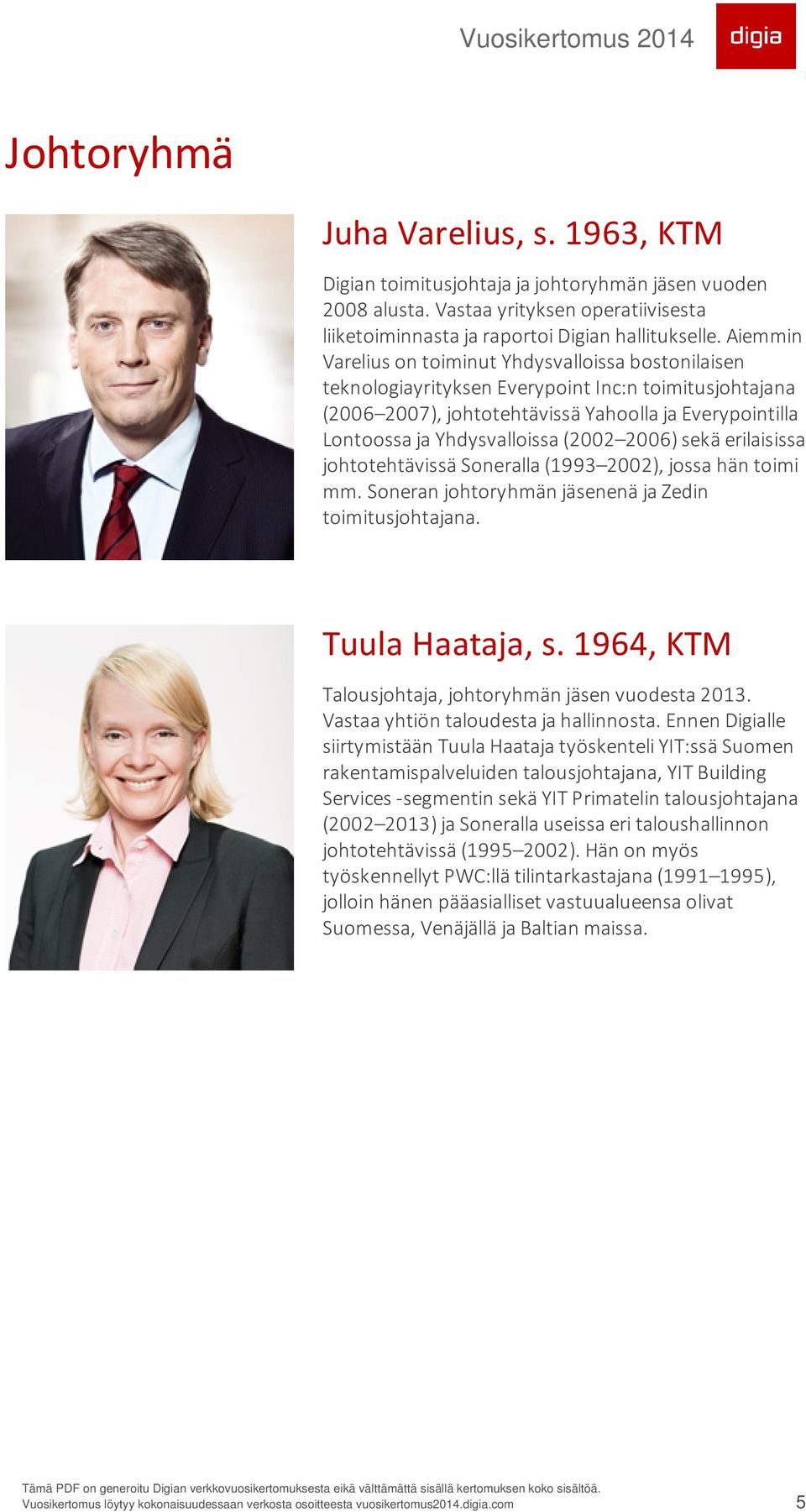 (2002 2006) sekä erilaisissa johtotehtävissä Soneralla (1993 2002), jossa hän toimi mm. Soneran johtoryhmän jäsenenä ja Zedin toimitusjohtajana. Tuula Haataja, s.