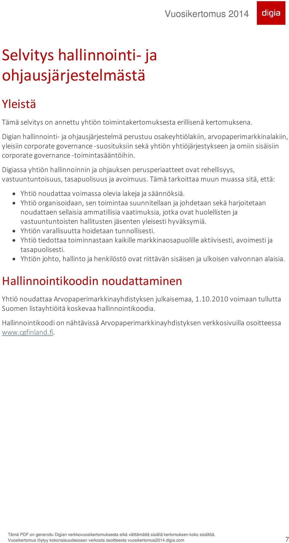 governance -toimintasääntöihin. Digiassa yhtiön hallinnoinnin ja ohjauksen perusperiaatteet ovat rehellisyys, vastuuntuntoisuus, tasapuolisuus ja avoimuus.