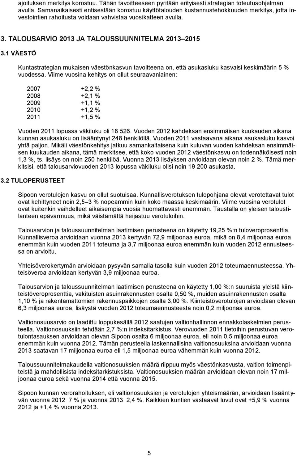 TALOUSARVIO 2013 JA TALOUSSUUNNITELMA 2013 2015 3.1 VÄESTÖ Kuntastrategian mukaisen väestönkasvun tavoitteena on, että asukasluku kasvaisi keskimäärin 5 % vuodessa.