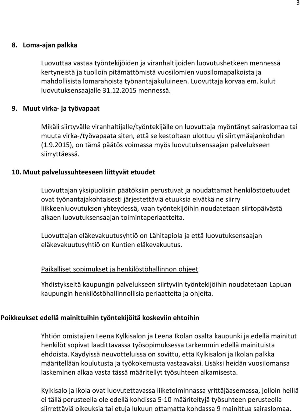 Muut virka- ja työvapaat Mikäli siirtyvälle viranhaltijalle/työntekijälle on luovuttaja myöntänyt sairaslomaa tai muuta virka-/työvapaata siten, että se kestoltaan ulottuu yli siirtymäajankohdan (1.9.