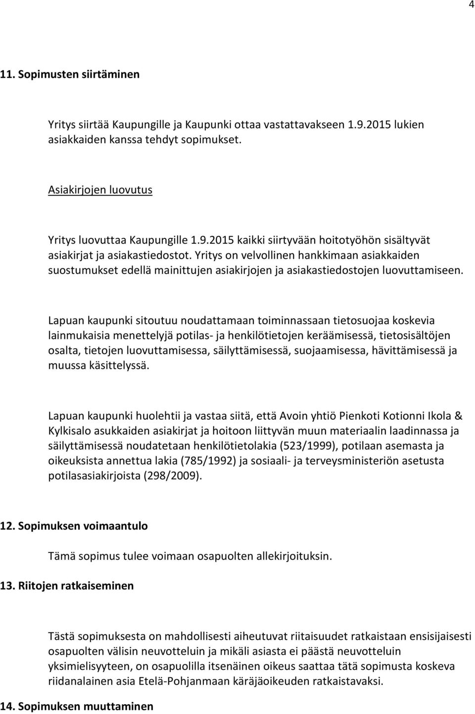 Lapuan kaupunki sitoutuu noudattamaan toiminnassaan tietosuojaa koskevia lainmukaisia menettelyjä potilas- ja henkilötietojen keräämisessä, tietosisältöjen osalta, tietojen luovuttamisessa,