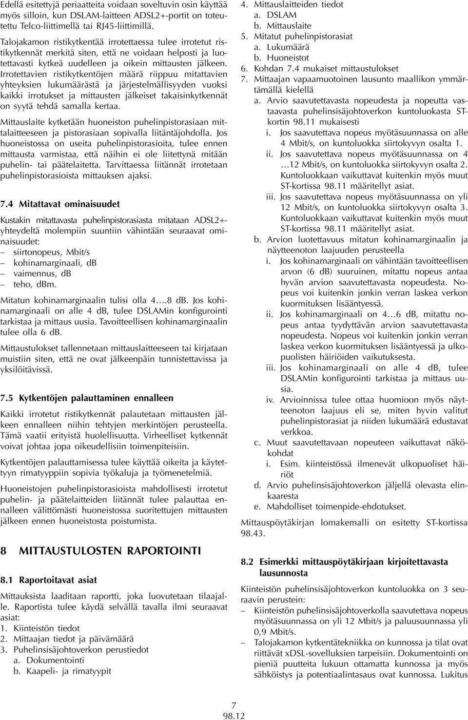 Irrotettavien ristikytkentöjen määrä riippuu mitattavien yhteyksien lukumäärästä ja järjestelmällisyyden vuoksi kaikki irrotukset ja mittausten jälkeiset takaisinkytkennät on syytä tehdä samalla