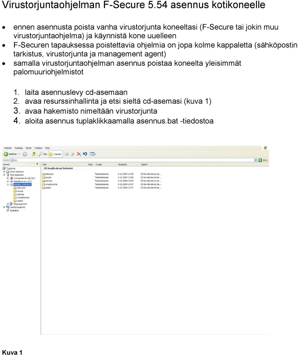 uuelleen F-Securen tapauksessa poistettavia ohjelmia on jopa kolme kappaletta (sähköpostin tarkistus, virustorjunta ja management agent) samalla