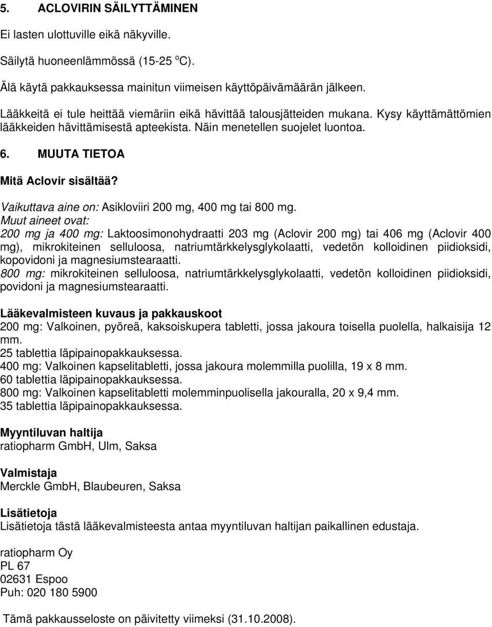 MUUTA TIETOA Mitä Aclovir sisältää? Vaikuttava aine on: Asikloviiri 200 mg, 400 mg tai 800 mg.