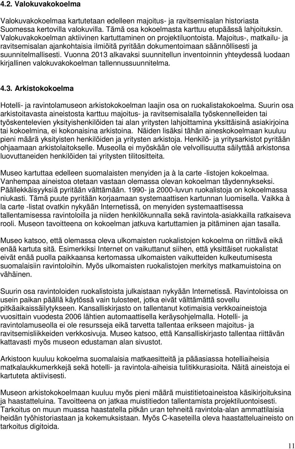 Vuonna 2013 alkavaksi suunnitellun inventoinnin yhteydessä luodaan kirjallinen valokuvakokoelman tallennussuunnitelma. 4.3. Arkistokokoelma Hotelli- ja ravintolamuseon arkistokokoelman laajin osa on ruokalistakokoelma.