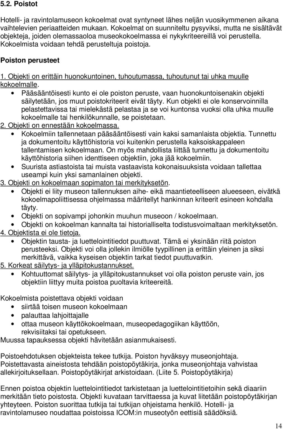 Poiston perusteet 1. Objekti on erittäin huonokuntoinen, tuhoutumassa, tuhoutunut tai uhka muulle kokoelmalle.